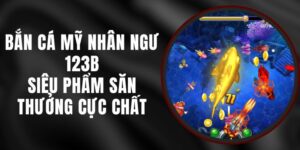 Bắn Cá Mỹ Nhân Ngư 123B - Siêu Phẩm Săn Thưởng Cực Chất