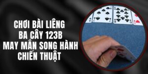 Chơi Bài Liêng Ba Cây 123B – May Mắn Song Hành Chiến Thuật