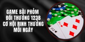 Game Bài Phỏm Đổi Thưởng 123B – Cơ Hội Rinh Thưởng Mỗi Ngày